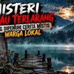Misteri Danau Terlarang yang Dipenuhi Cerita Mistis Warga Lokal
