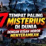 7 Tempat Paling Misterius di Dunia dengan Kisah Horor Menyeramkan